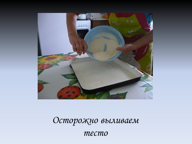 Осторожно выливаем тесто